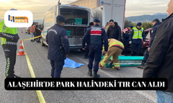 Alaşehir'de park halindeki tır can aldı