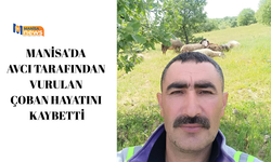 Manisa'da avcı tarafından vurulan çoban hayatını kaybetti