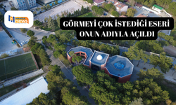 Görmeyi çok istediği eseri onun adıyla açıldı