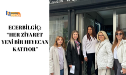 Ecerbilgiç: “Her Ziyaret Yeni Bir Heyecan Katıyor”