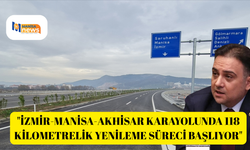 "İzmir-Manisa-Akhisar karayolunda 118 kilometrelik yenileme süreci başlıyor"