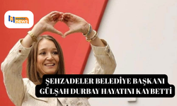 Şehzadeler Belediye Başkanı Gülşah Durbay hayatını kaybetti