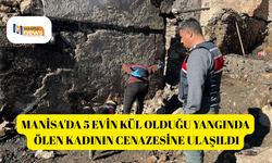 Manisa'da 5 evin kül olduğu yangında ölen kadının cenazesine ulaşıldı