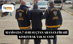 Manisa'da 7 ayrı suçtan aranan firari kıskıvrak yakalandı