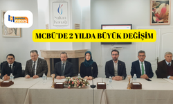 MCBÜ’de 2 yılda büyük değişim