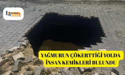 Yağmurun çökerttiği yolda insan kemikleri bulundu