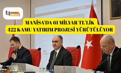 Manisa’da 61 milyar TL’lik 422 kamu yatırım projesi yürütülüyor