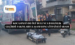 Kocasını evde ölü bulunca baygınlık geçirdi: Yakınları ulaşamayınca itfaiyeyi aradı