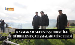 Kaymakam Altuntaş drone ile gübreleme çalışmalarını inceledi
