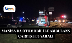 Manisa’da otomobil ile ambulans çarpıştı: 5 yaralı