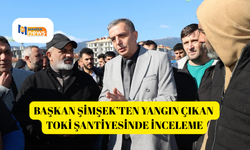 Başkan Şimşek’ten yangın çıkan TOKİ şantiyesinde inceleme