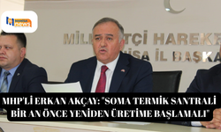 MHP'li Erkan Akçay: "Soma Termik Santrali bir an önce yeniden üretime başlamalı"