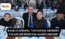 Başkan Şimşek: "Vatandaşlarımızın talepleri bizim yol haritamızdır"