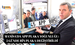 Manisa'da APP plaka yoğunluğu: 2 günde bin plaka değiştirildi