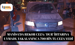 Manisa’da rekor ceza: ‘Dur’ ihtarına uymadı, yakalanınca 700 bin TL ceza yedi