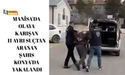 Manisa'da olaya karışan 11 ayrı suçtan aranan şahıs Konya’da yakalandı