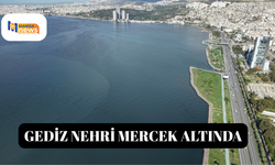 Gediz Nehri mercek altında