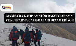 Manisa’da kayıp amatör dağcıyı arama ve kurtarma çalışmaları devam ediyor