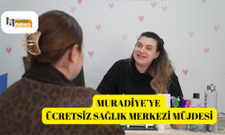 Muradiye’ye ücretsiz sağlık merkezi müjdesi