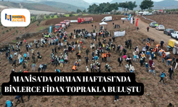 Manisa’da Orman Haftası’nda binlerce fidan toprakla buluştu