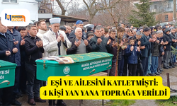 Eşi ve ailesini katletmişti: 4 kişi yan yana toprağa verildi
