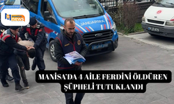 Manisa’da 4 aile ferdini öldüren şüpheli tutuklandı