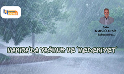 MANİSA’DA YAĞMUR VE ‘MEDENİYET’