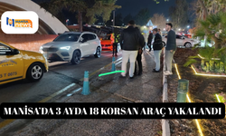 Manisa’da 3 ayda 18 korsan araç yakalandı