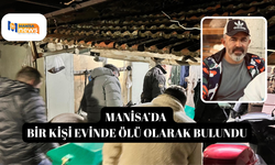 Manisa’da bir kişi evinde ölü olarak bulundu