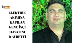 Elektrik akımına kapılan genç işçi hayatını kaybetti