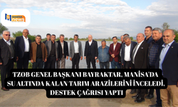 TZOB Genel Başkanı Bayraktar, Manisa'da su altında kalan tarım arazilerini inceledi, destek çağrısı yaptı