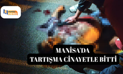 Manisa'da tartışma cinayetle bitti