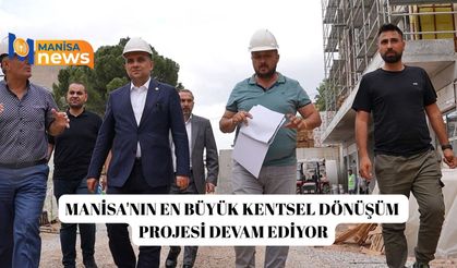 Manisa'nın en büyük kentsel dönüşüm projesi devam ediyor