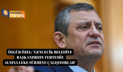 Özgür Özel: "Gencecik belediye başkanımızın tertemiz alnına leke sürmeye çalışıyorlar"