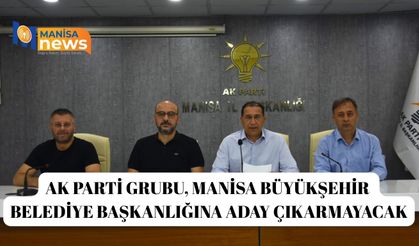 AK Parti Grubu, Manisa Büyükşehir Belediye Başkanlığına aday çıkarmayacak
