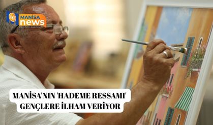 Manisa'nın 'Hademe Ressamı' gençlere ilham veriyor
