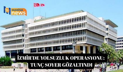 İzmir'de yolsuzluk operasyonu: Tunç Soyer Gözaltında