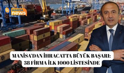 Manisa’dan ihracatta büyük başarı: 38 firma ilk 1000 listesinde