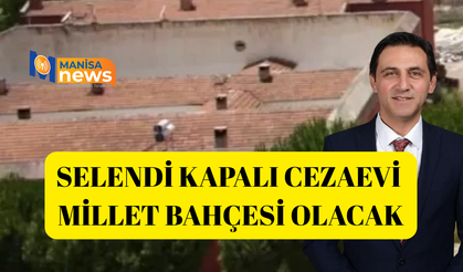 Selendi Kapalı Cezaevi millet bahçesi olacak