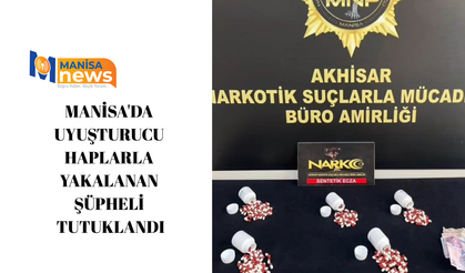 Manisa'da uyuşturucu haplarla yakalanan şüpheli tutuklandı