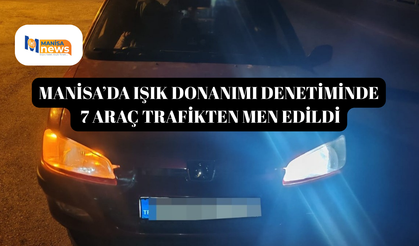 Manisa’da ışık donanımı denetiminde 7 araç trafikten men edildi