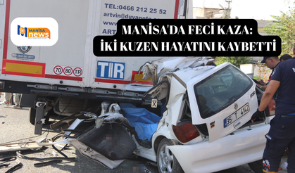 Manisa'da feci kaza: İki kuzen hayatını kaybetti