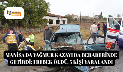 Manisa'da yağmur kazayı da beraberinde getirdi: 1 bebek öldü, 5 kişi yaralandı