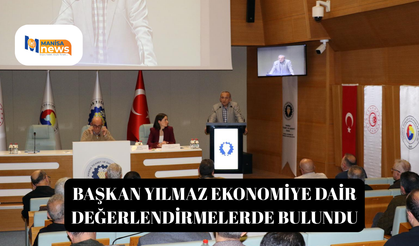 Başkan Yılmaz ekonomiye dair değerlendirmelerde bulundu