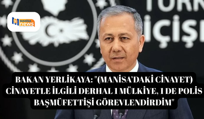Bakan Yerlikaya: "(Manisa’daki cinayet) Cinayetle ilgili derhal 1 mülkiye, 1 de polis başmüfettişi görevlendirdim"