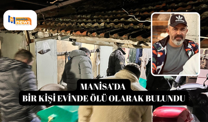 Manisa’da bir kişi evinde ölü olarak bulundu