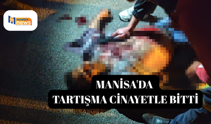 Manisa'da tartışma cinayetle bitti