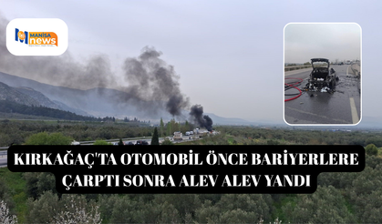 Kırkağaç'ta otomobil önce bariyerlere çarptı sonra alev alev yandı