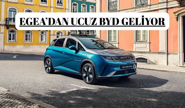EGEA’DAN UCUZ BYD GELİYOR