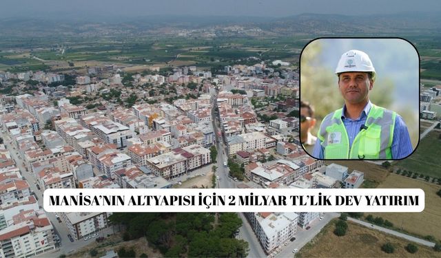 Manisa’nın altyapısı için 2 milyar TL’lik dev yatırım